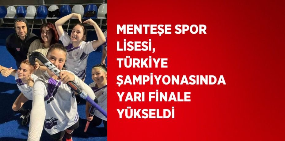 MENTEŞE SPOR LİSESİ,  TÜRKİYE ŞAMPİYONASINDA YARI FİNALE YÜKSELDİ