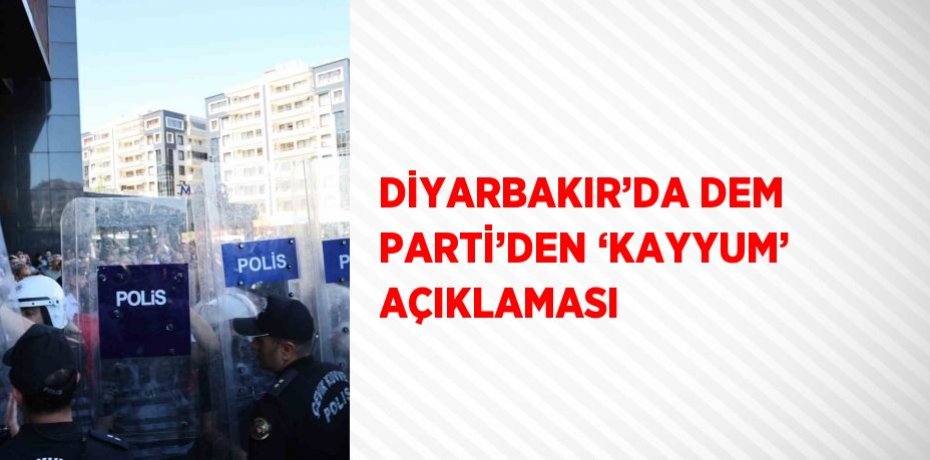 DİYARBAKIR’DA DEM PARTİ’DEN ‘KAYYUM’ AÇIKLAMASI