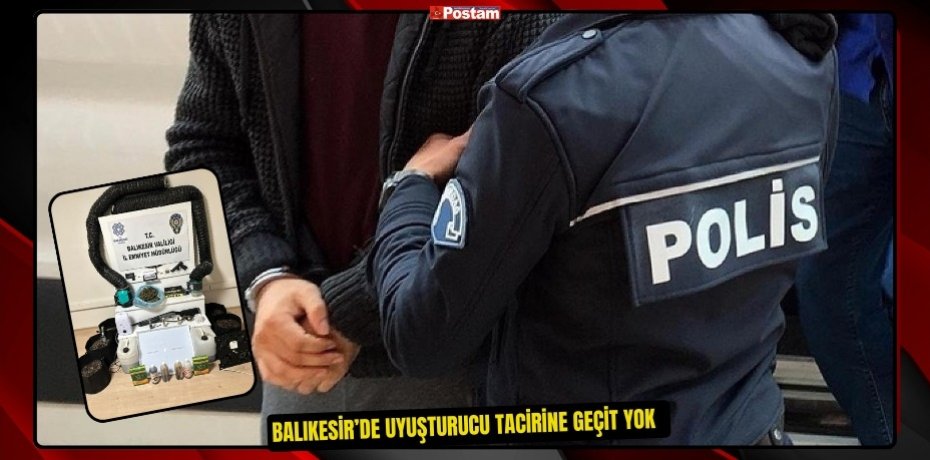 Balıkesir’de uyuşturucu tacirine geçit yok  