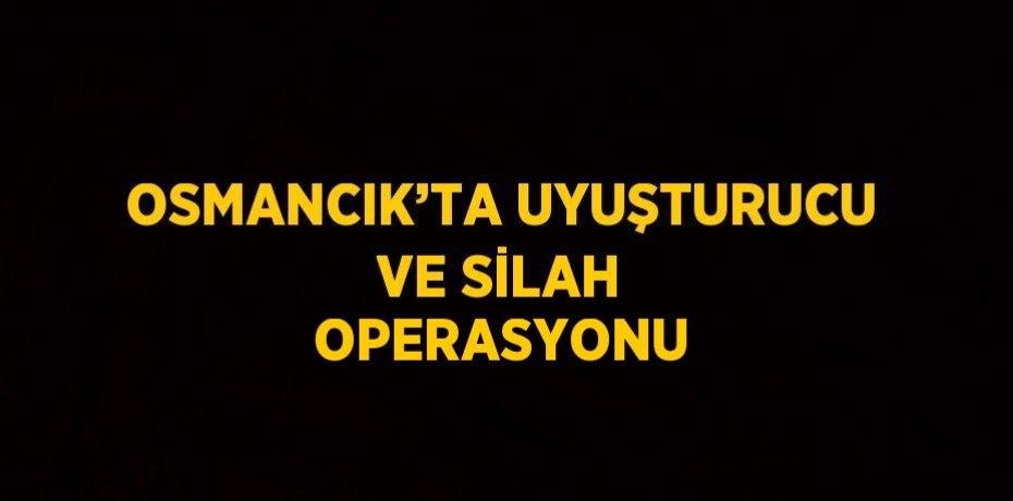 OSMANCIK’TA UYUŞTURUCU VE SİLAH OPERASYONU