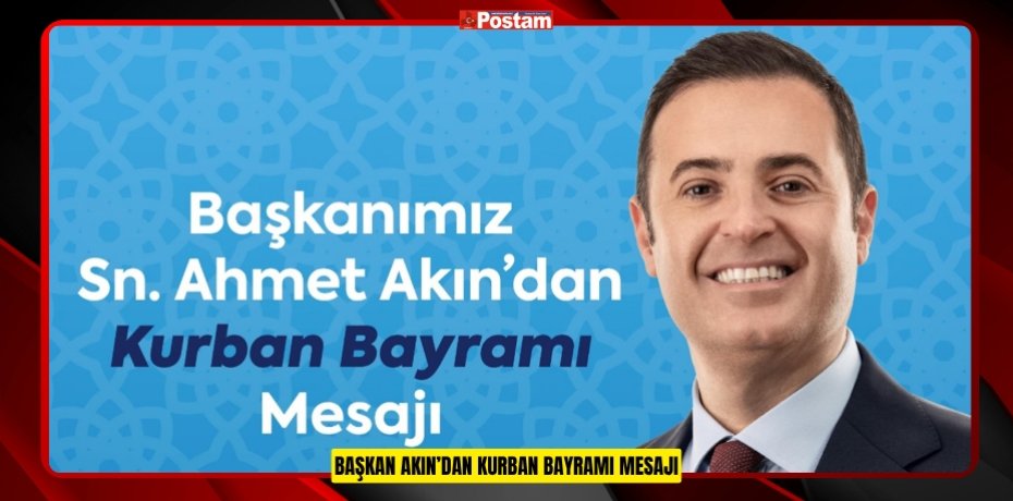 BAŞKAN AKIN’DAN KURBAN BAYRAMI MESAJI