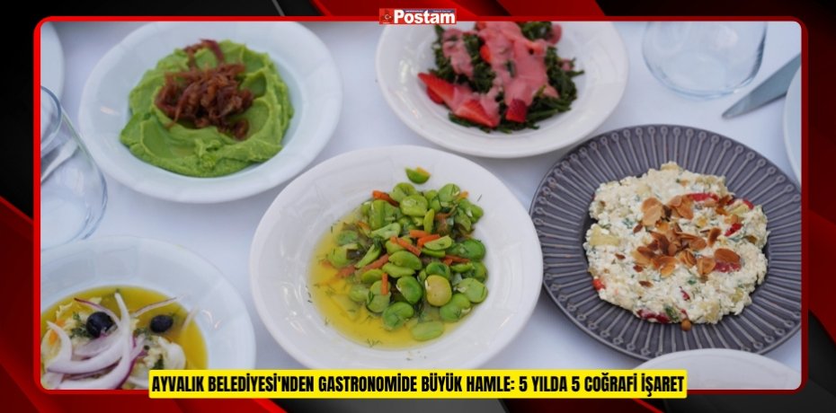 AYVALIK BELEDİYESİ'NDEN GASTRONOMİDE BÜYÜK HAMLE: 5 YILDA 5 COĞRAFİ İŞARET