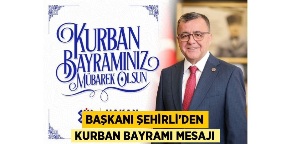 Başkanı Şehirli’den Kurban Bayramı Mesajı