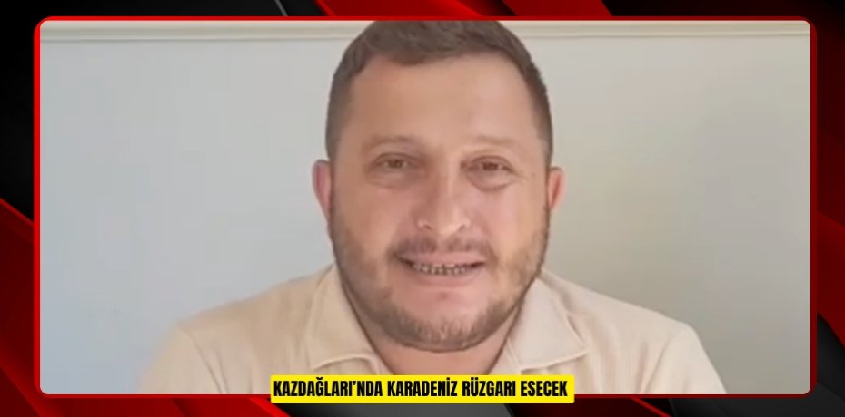 Kazdağları’nda Karadeniz rüzgarı esecek  