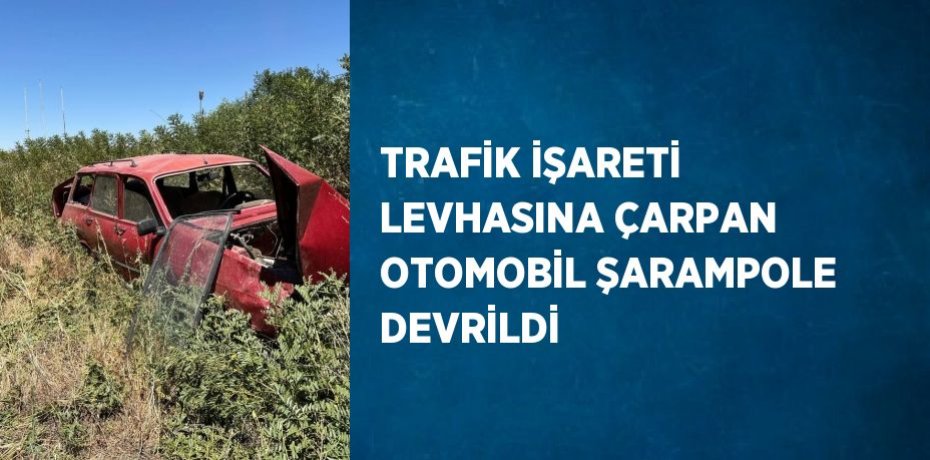 TRAFİK İŞARETİ LEVHASINA ÇARPAN OTOMOBİL ŞARAMPOLE DEVRİLDİ