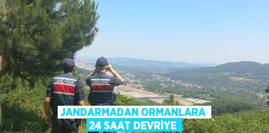 JANDARMADAN ORMANLARA 24 SAAT DEVRİYE