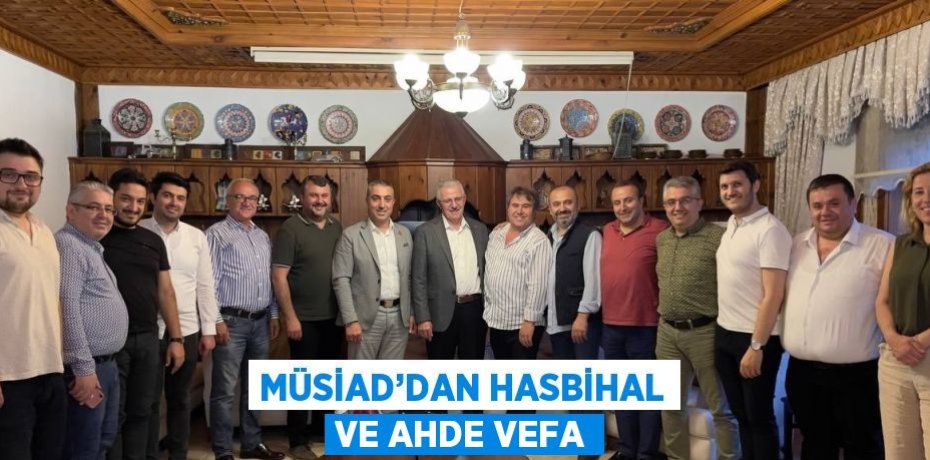 MÜSİAD’DAN HASBİHAL VE AHDE VEFA