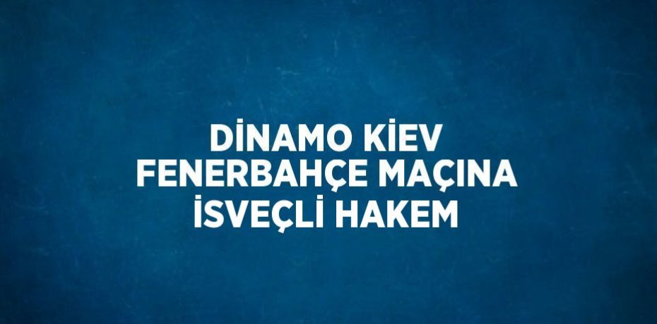 DİNAMO KİEV FENERBAHÇE MAÇINA İSVEÇLİ HAKEM