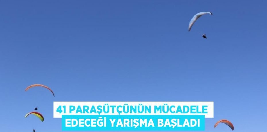 41 PARAŞÜTÇÜNÜN MÜCADELE EDECEĞİ YARIŞMA BAŞLADI