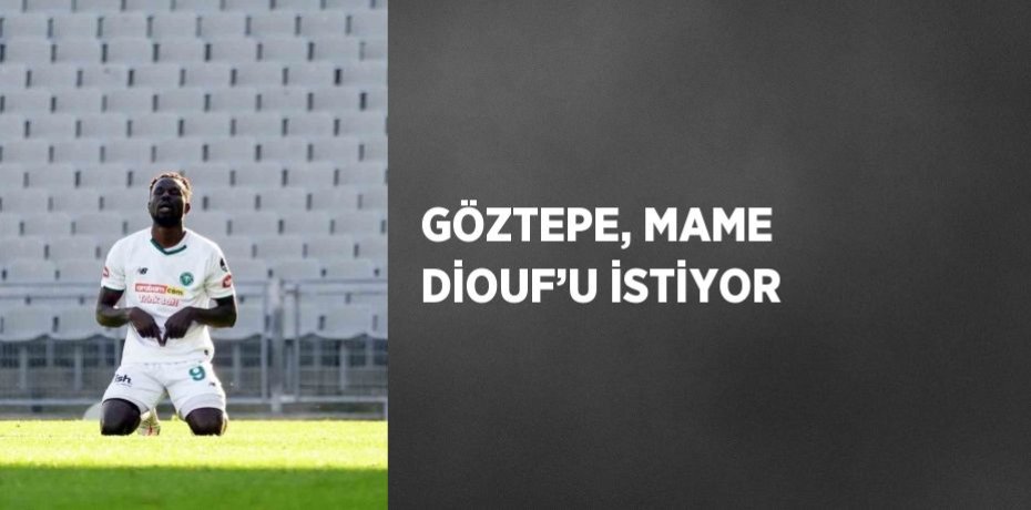 GÖZTEPE, MAME DİOUF’U İSTİYOR
