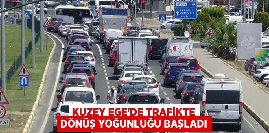 Kuzey Ege’de trafikte dönüş yoğunluğu başladı