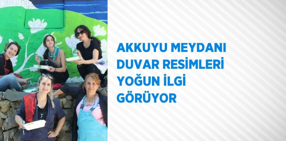 AKKUYU MEYDANI DUVAR RESİMLERİ YOĞUN İLGİ GÖRÜYOR