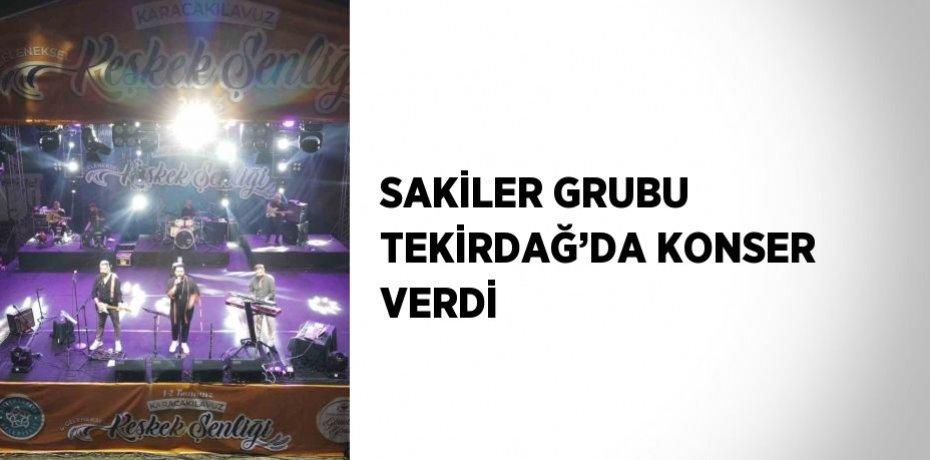 SAKİLER GRUBU TEKİRDAĞ’DA KONSER VERDİ