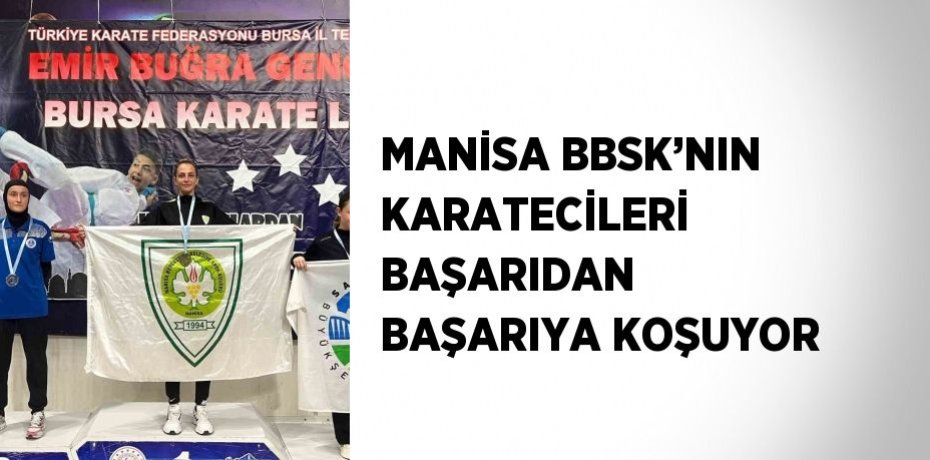 MANİSA BBSK’NIN KARATECİLERİ BAŞARIDAN BAŞARIYA KOŞUYOR