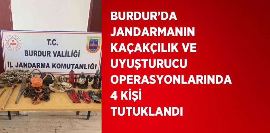 BURDUR’DA JANDARMANIN KAÇAKÇILIK VE UYUŞTURUCU OPERASYONLARINDA 4 KİŞİ TUTUKLANDI