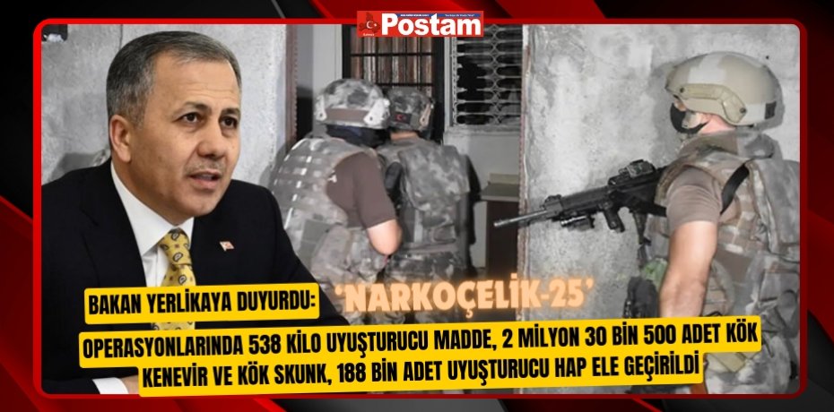 Bakan Yerlikaya duyurdu: 'Narkoçelik-25' operasyonlarında 538 kilo uyuşturucu madde, 2 milyon 30 bin 500 adet kök kenevir ve kök skunk, 188 bin adet uyuşturucu hap ele geçirildi