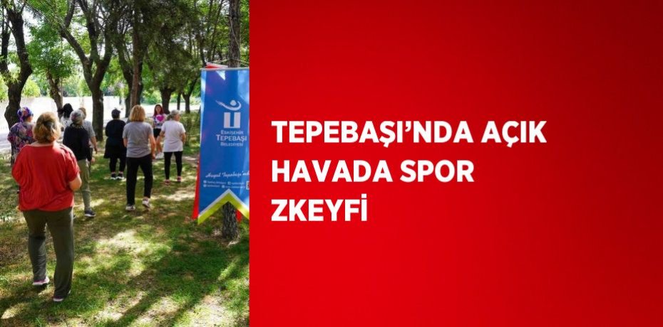 TEPEBAŞI’NDA AÇIK HAVADA SPOR ZKEYFİ