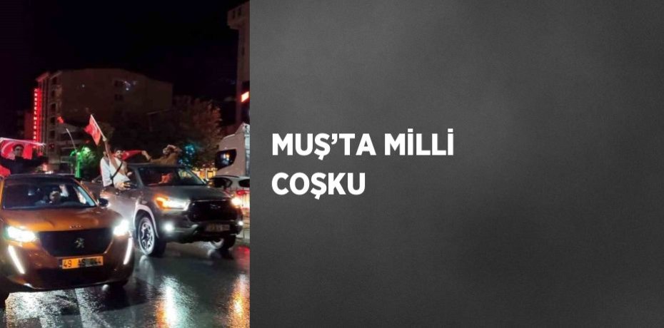 MUŞ’TA MİLLİ COŞKU