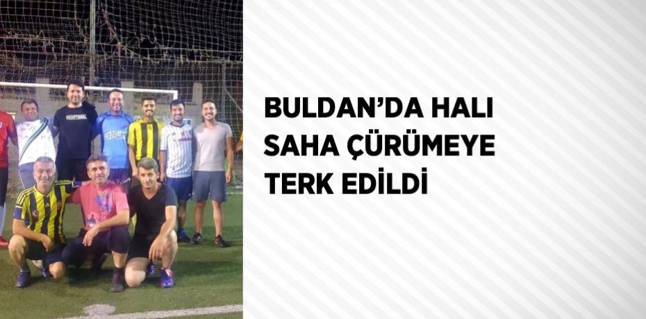 BULDAN’DA HALI SAHA ÇÜRÜMEYE TERK EDİLDİ
