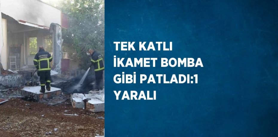 TEK KATLI İKAMET BOMBA GİBİ PATLADI:1 YARALI