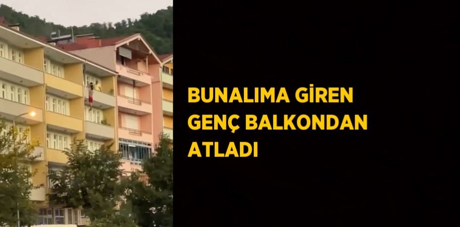 BUNALIMA GİREN GENÇ BALKONDAN ATLADI