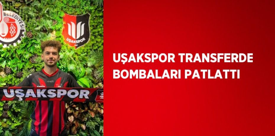 UŞAKSPOR TRANSFERDE BOMBALARI PATLATTI