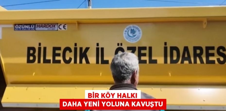 BİR KÖY HALKI DAHA YENİ YOLUNA KAVUŞTU