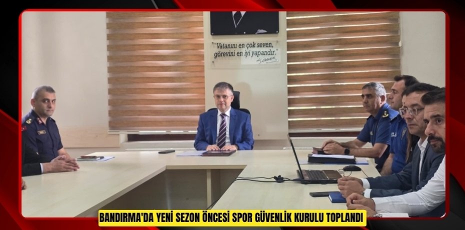 Bandırma'da yeni sezon öncesi spor güvenlik kurulu toplandı  