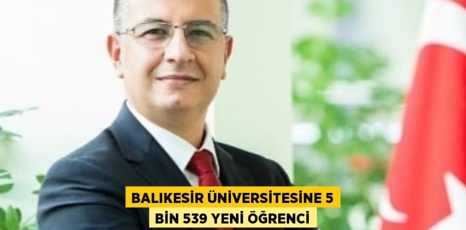 BALIKESİR ÜNİVERSİTESİNE 5 BİN 539 YENİ ÖĞRENCİ