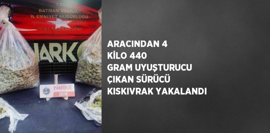 ARACINDAN 4 KİLO 440 GRAM UYUŞTURUCU ÇIKAN SÜRÜCÜ KISKIVRAK YAKALANDI