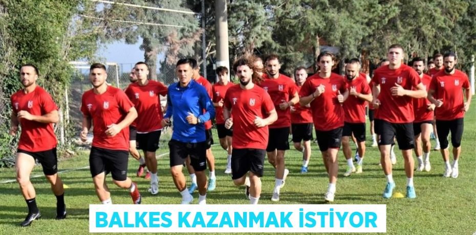 BALKES KAZANMAK İSTİYOR