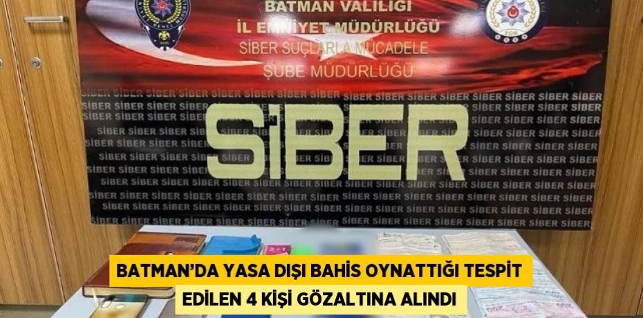 BATMAN’DA YASA DIŞI BAHİS OYNATTIĞI TESPİT EDİLEN 4 KİŞİ GÖZALTINA ALINDI