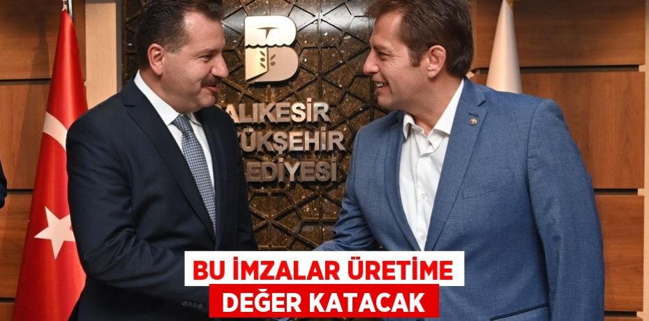 BU İMZALAR ÜRETİME  DEĞER KATACAK