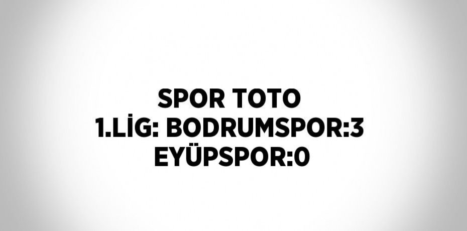 SPOR TOTO 1.LİG: BODRUMSPOR:3 EYÜPSPOR:0