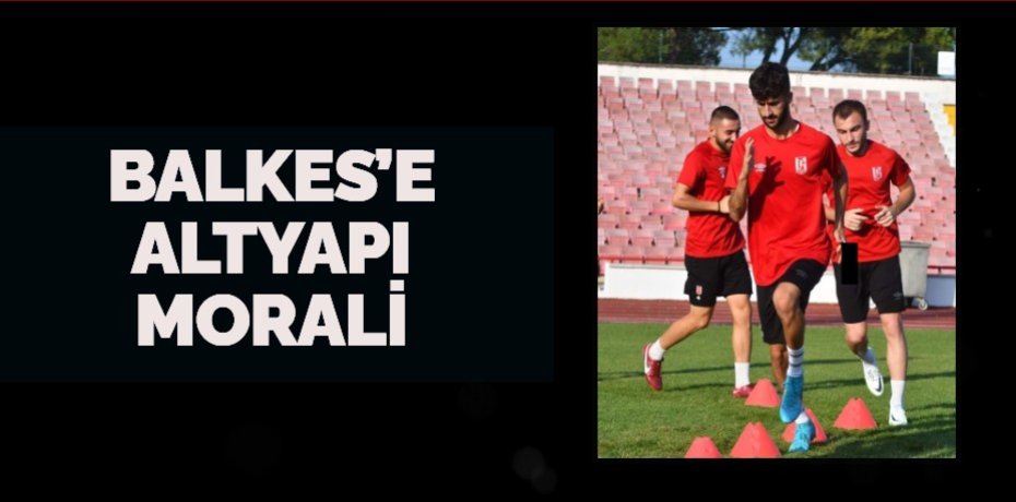 BALKES’E ALTYAPI MORALİ