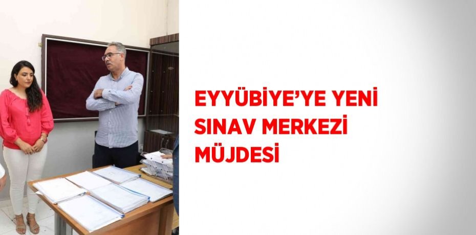 EYYÜBİYE’YE YENİ SINAV MERKEZİ MÜJDESİ
