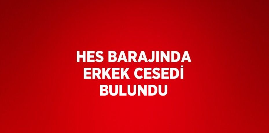 HES BARAJINDA ERKEK CESEDİ BULUNDU