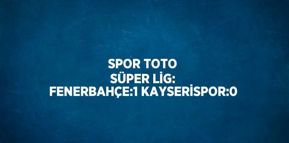 SPOR TOTO SÜPER LİG: FENERBAHÇE:1 KAYSERİSPOR:0