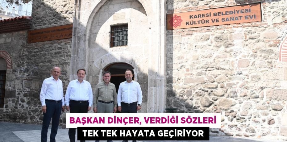 BAŞKAN DİNÇER, VERDİĞİ SÖZLERİ  TEK TEK HAYATA GEÇİRİYOR