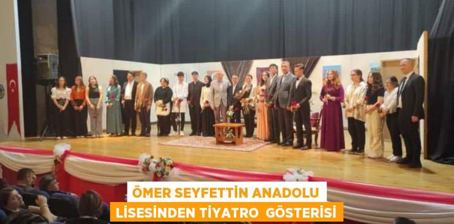 ÖMER SEYFETTİN ANADOLU LİSESİNDEN TiYATRO  GÖSTERİSİ