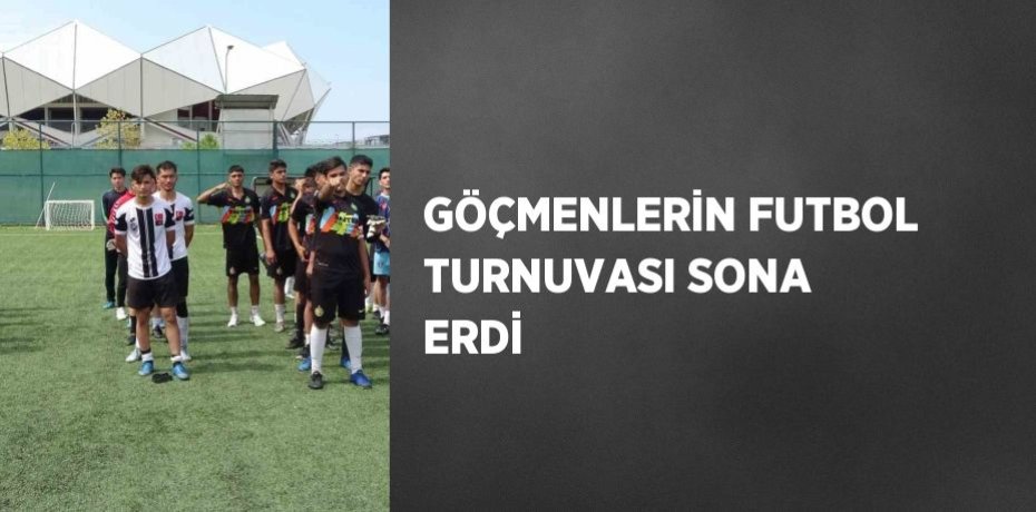 GÖÇMENLERİN FUTBOL TURNUVASI SONA ERDİ
