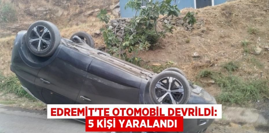 Edremit'te Otomobil Devrildi: 5 Kişi Yaralandı