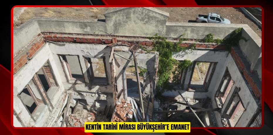 KENTİN TARİHİ MİRASI BÜYÜKŞEHİR’E EMANET