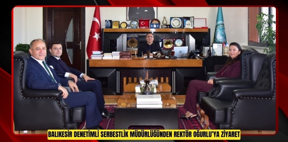 BALIKESİR DENETİMLİ SERBESTLİK MÜDÜRLÜĞÜNDEN REKTÖR OĞURLU’YA ZİYARET