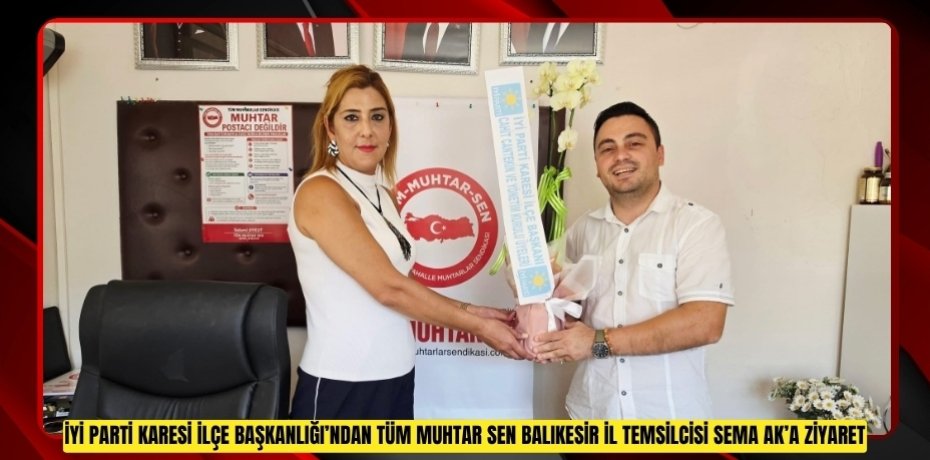 İYİ PARTİ KARESİ İLÇE BAŞKANLIĞI’NDAN TÜM MUHTAR SEN BALIKESİR İL TEMSİLCİSİ SEMA AK’A ZİYARET