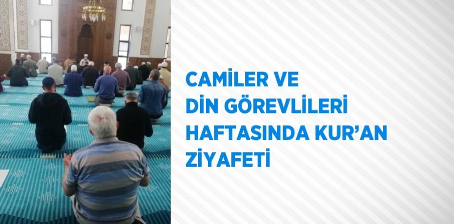 CAMİLER VE DİN GÖREVLİLERİ HAFTASINDA KUR’AN ZİYAFETİ
