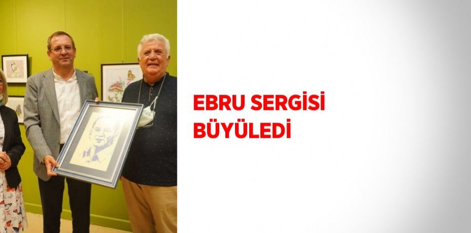 EBRU SERGİSİ BÜYÜLEDİ