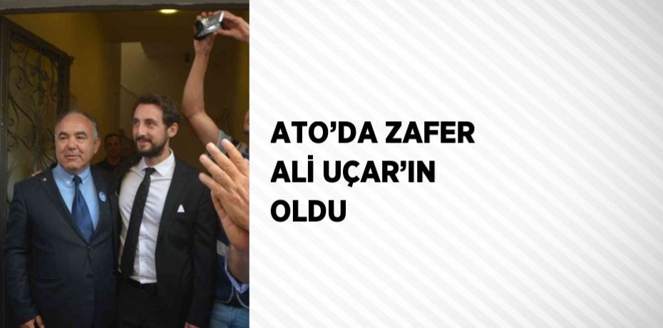 ATO’DA ZAFER ALİ UÇAR’IN OLDU