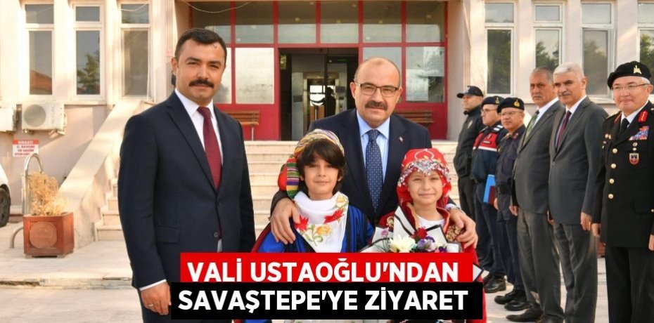 VALİ USTAOĞLU’NDAN SAVAŞTEPE’YE ZİYARET