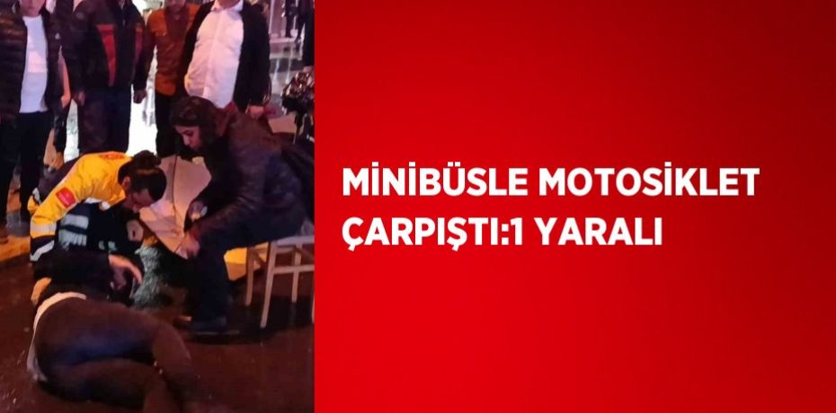 MİNİBÜSLE MOTOSİKLET ÇARPIŞTI:1 YARALI